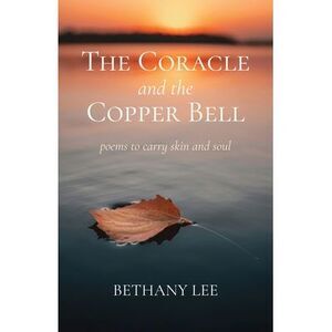 The Coracle and the Copper Bell: Poems to Carry Skin and Soul -- Bethany Lee